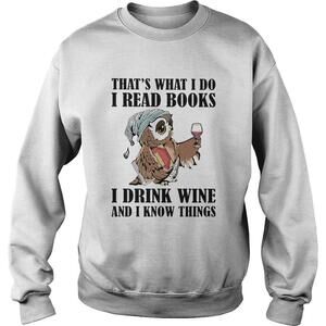 Owl Thats What I Do I Read Books I Drink Wine And I Know Things White Sweatshirt